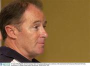 17 August 2003; Republic of Ireland manager Brian Kerr pictured during a press conference at the team hotel in the Portmarnock Hotel and Golf Links, Portmarnock, Co. Dublin. Picture credit; Matt Browne / SPORTSFILE *EDI*